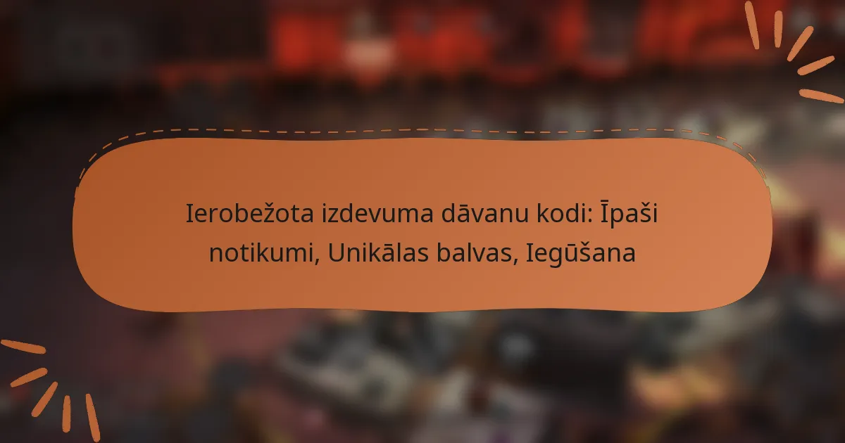 featured-image-ierobezota-izdevuma-davanu-kodi-ipasi-notikumi-unikalas-balvas-iegusana