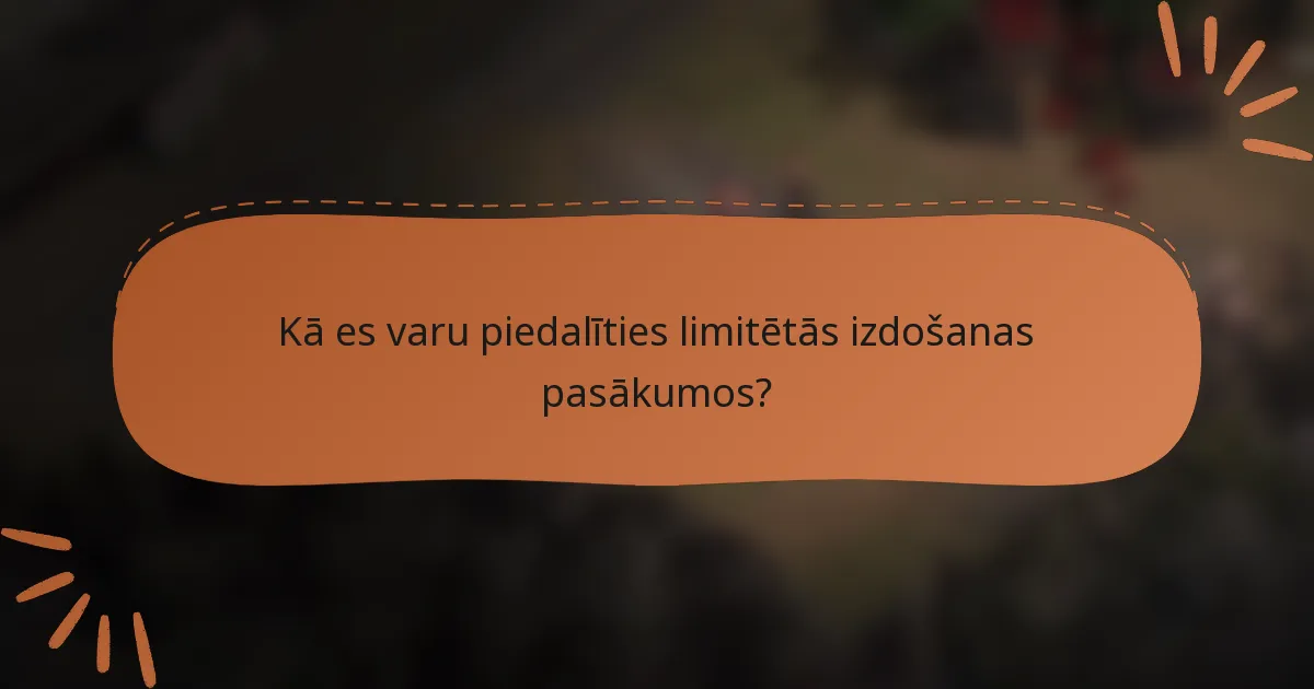 Kā es varu piedalīties limitētās izdošanas pasākumos?
