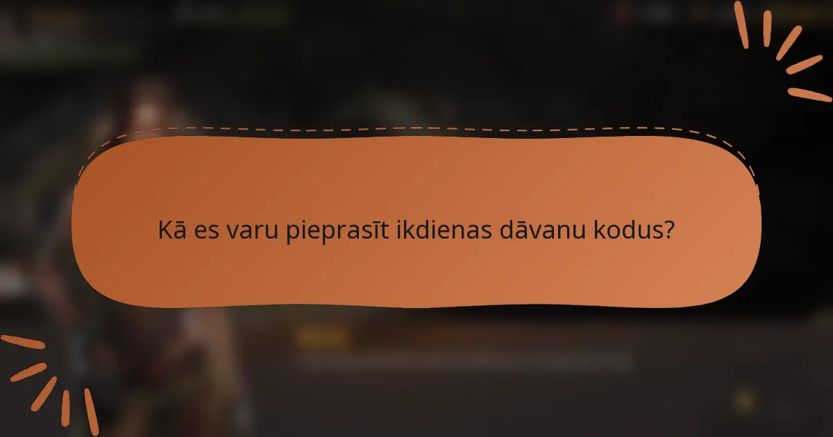 Kā es varu pieprasīt ikdienas dāvanu kodus?