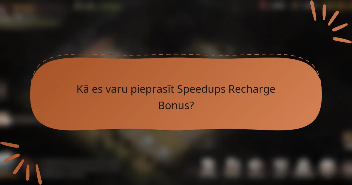Kā es varu pieprasīt Speedups Recharge Bonus?