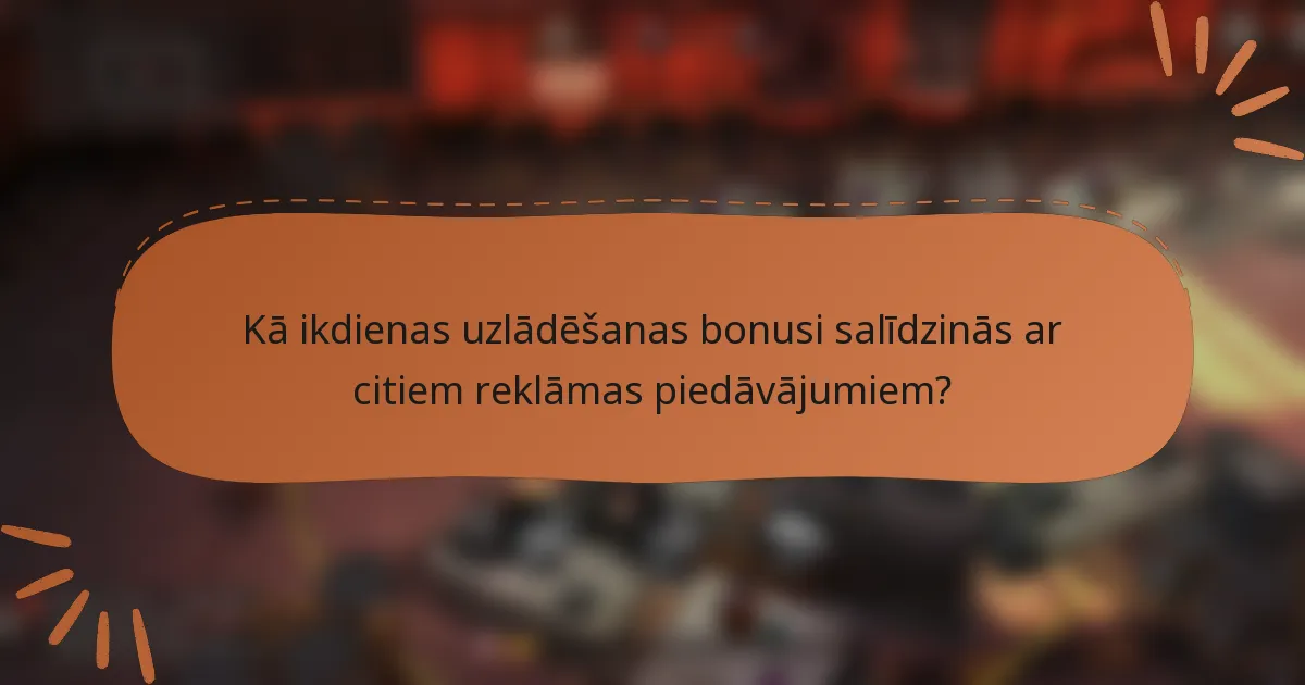 Kā ikdienas uzlādēšanas bonusi salīdzinās ar citiem reklāmas piedāvājumiem?