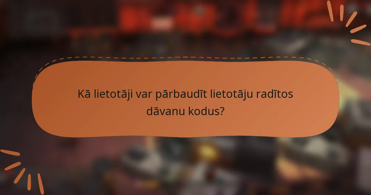 Kā lietotāji var pārbaudīt lietotāju radītos dāvanu kodus?