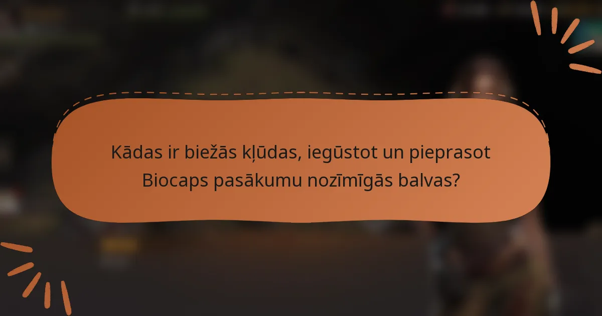 Kādas ir biežās kļūdas, iegūstot un pieprasot Biocaps pasākumu nozīmīgās balvas?