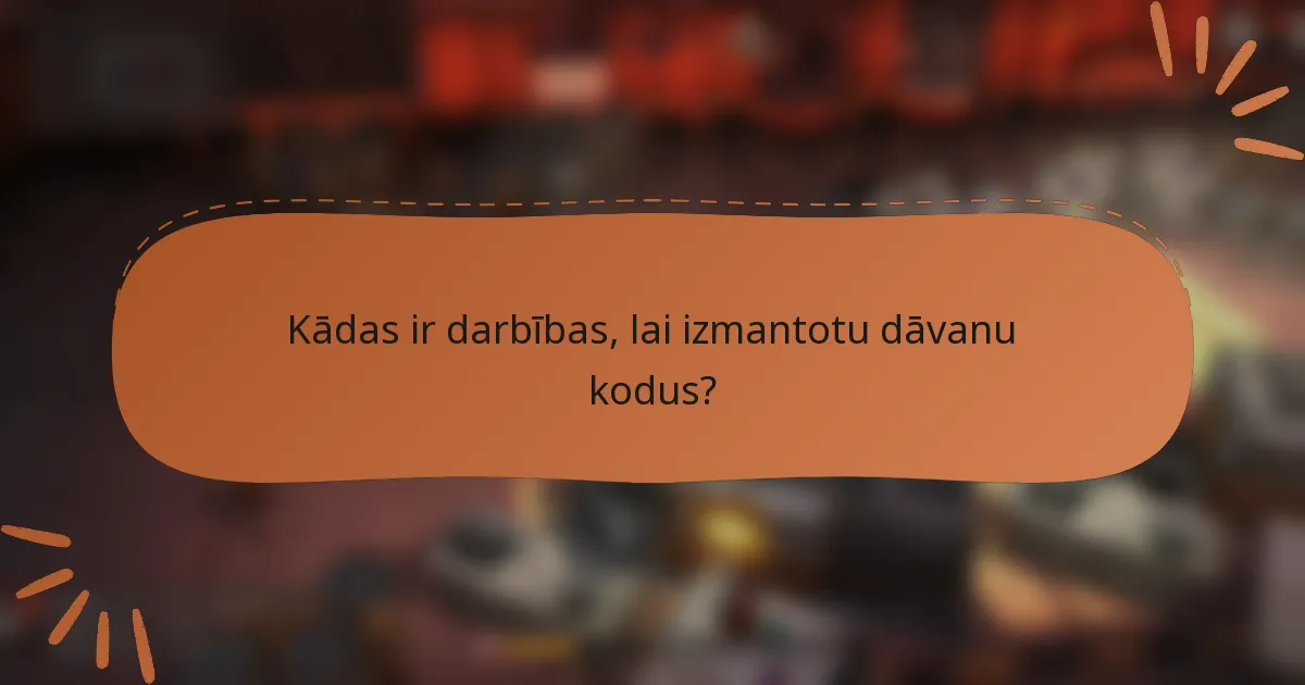 Kādas ir darbības, lai izmantotu dāvanu kodus?