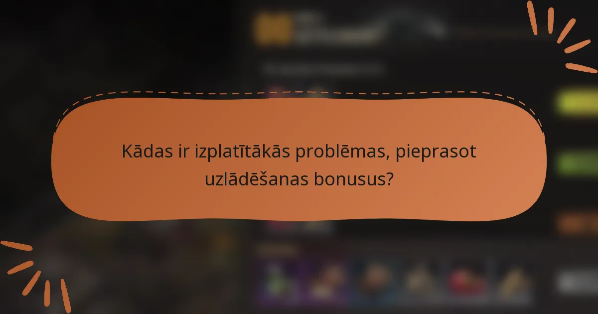 Kādas ir izplatītākās problēmas, pieprasot uzlādēšanas bonusus?