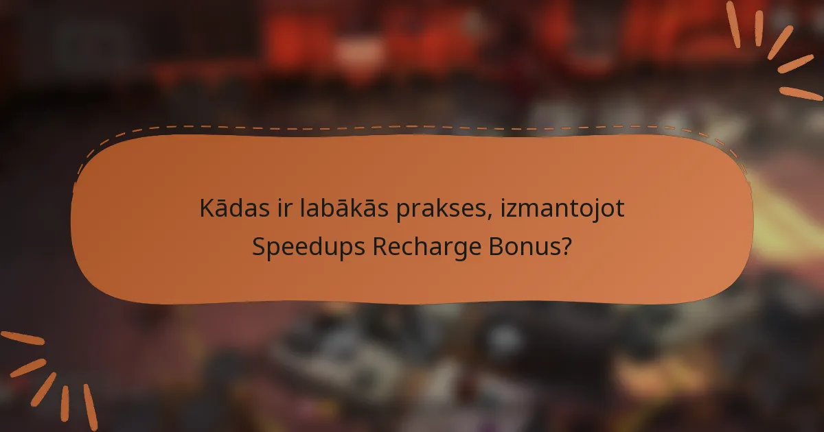 Kādas ir labākās prakses, izmantojot Speedups Recharge Bonus?