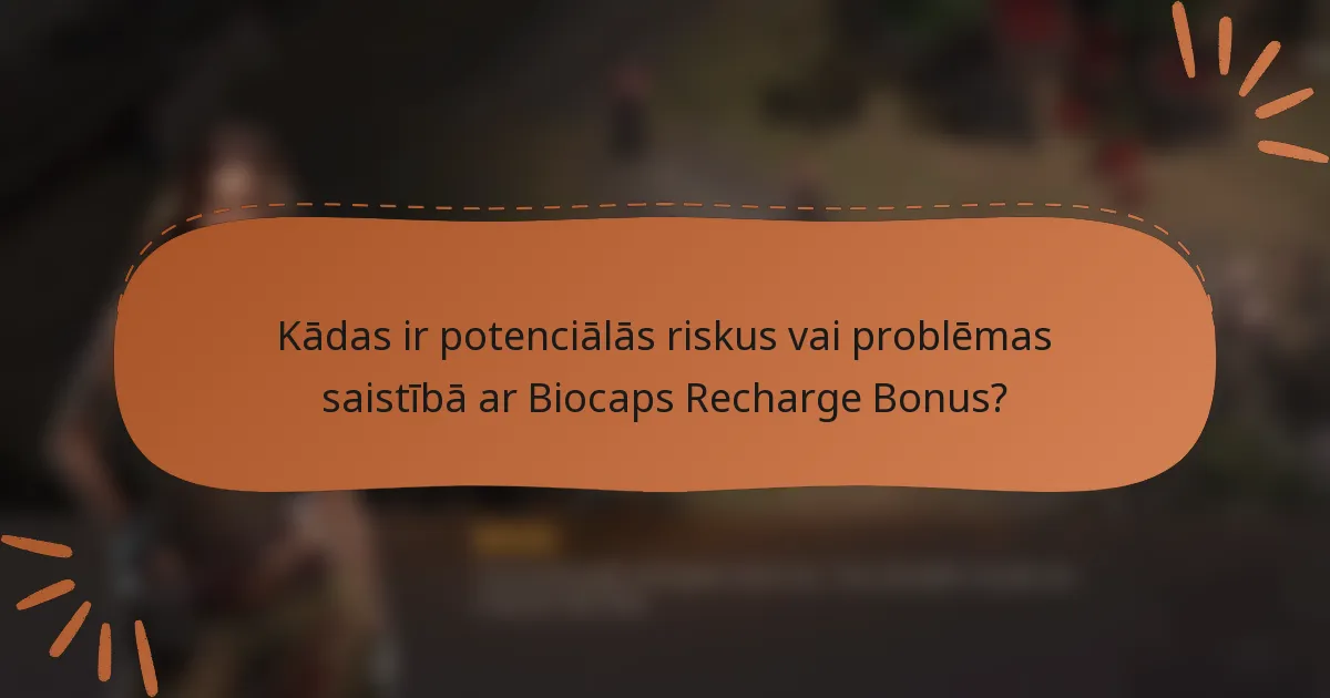 Kādas ir potenciālās riskus vai problēmas saistībā ar Biocaps Recharge Bonus?