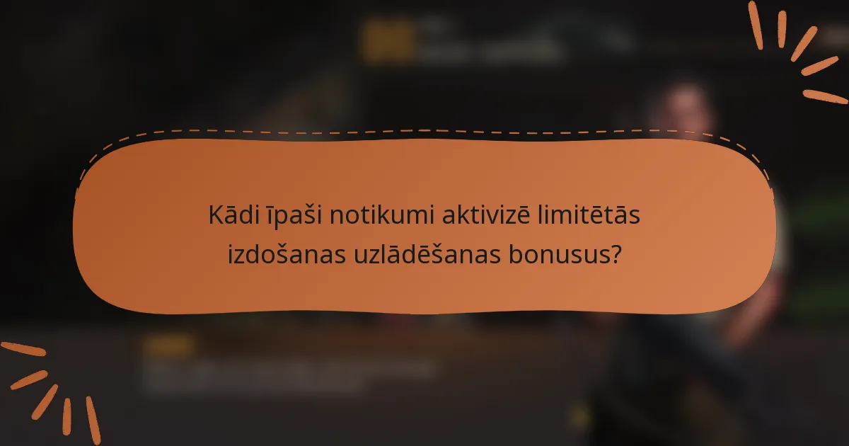 Kādi īpaši notikumi aktivizē limitētās izdošanas uzlādēšanas bonusus?