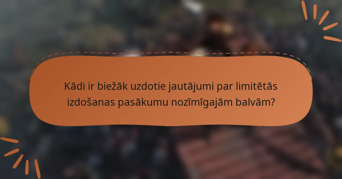 Kādi ir biežāk uzdotie jautājumi par limitētās izdošanas pasākumu nozīmīgajām balvām?