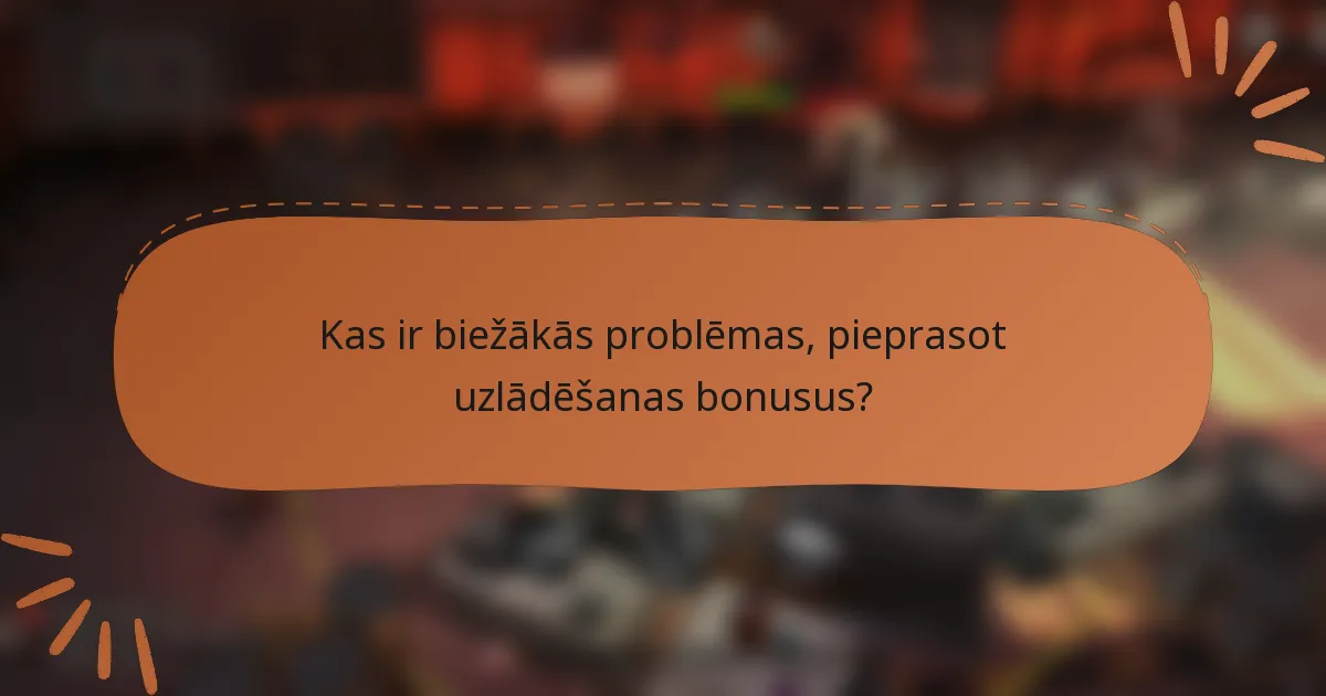 Kas ir biežākās problēmas, pieprasot uzlādēšanas bonusus?