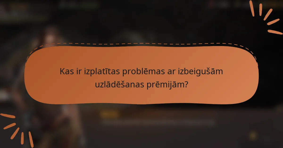 Kas ir izplatītas problēmas ar izbeigušām uzlādēšanas prēmijām?