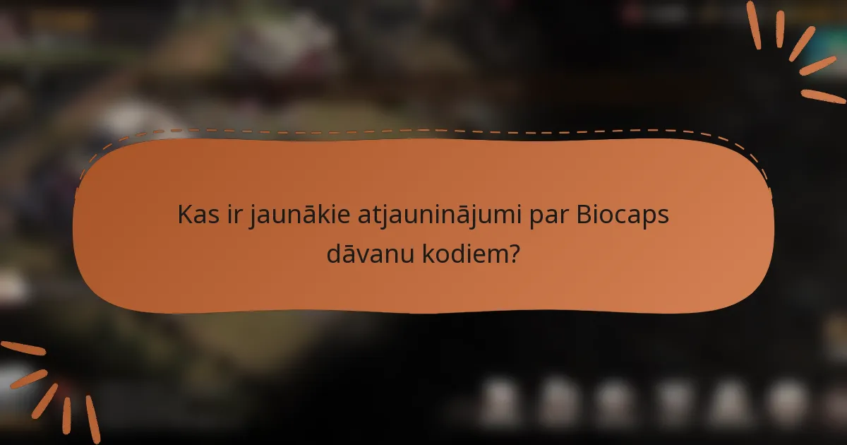 Kas ir jaunākie atjauninājumi par Biocaps dāvanu kodiem?