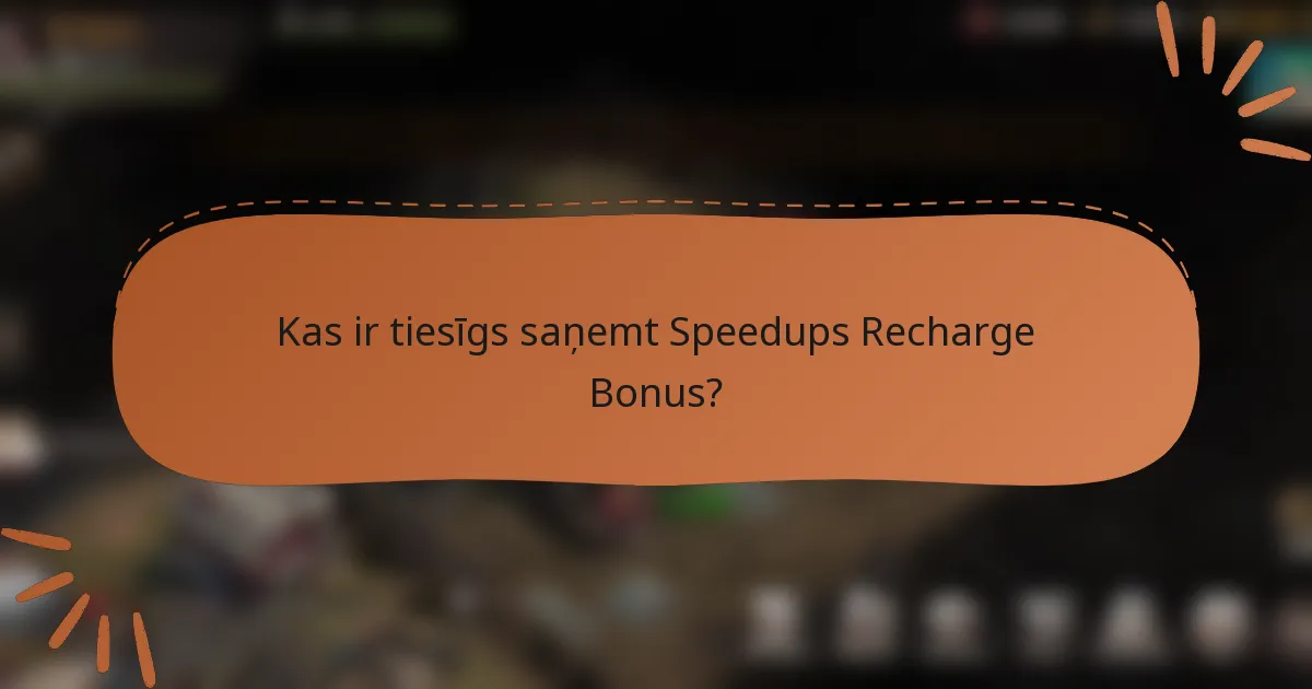 Kas ir tiesīgs saņemt Speedups Recharge Bonus?