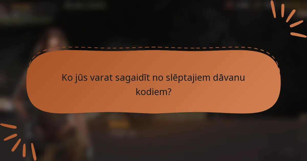 Ko jūs varat sagaidīt no slēptajiem dāvanu kodiem?