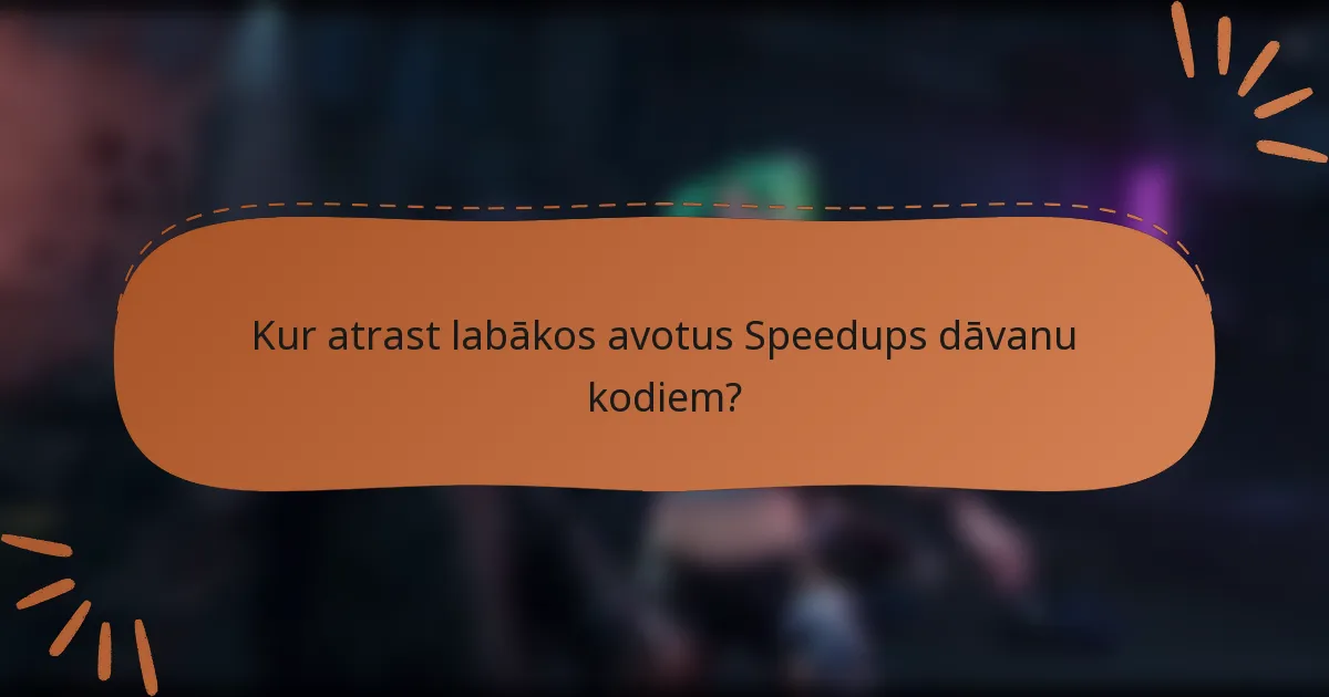 Kur atrast labākos avotus Speedups dāvanu kodiem?