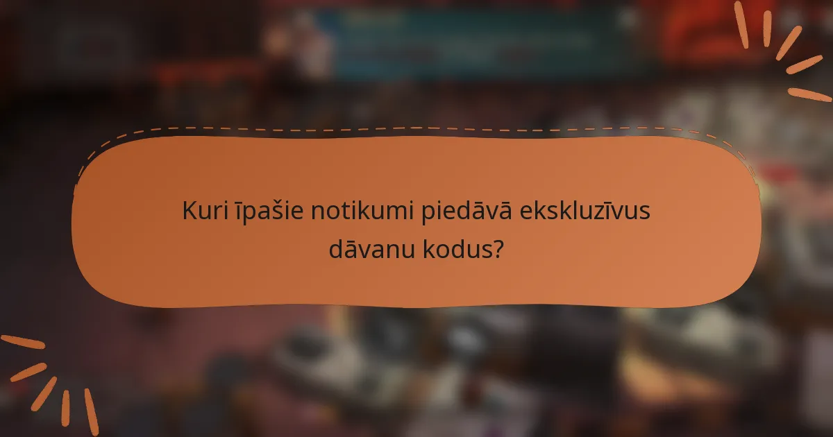 Kuri īpašie notikumi piedāvā ekskluzīvus dāvanu kodus?