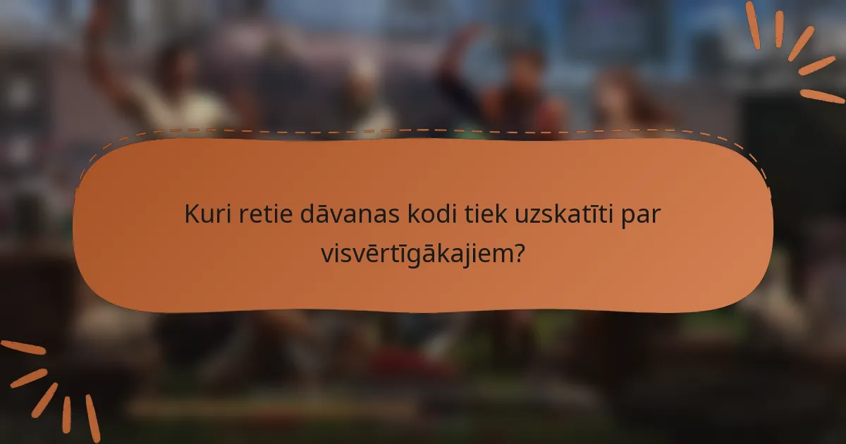 Kuri retie dāvanas kodi tiek uzskatīti par visvērtīgākajiem?